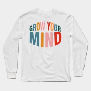 Grow Your Mind. Long Sleeve T-Shirt